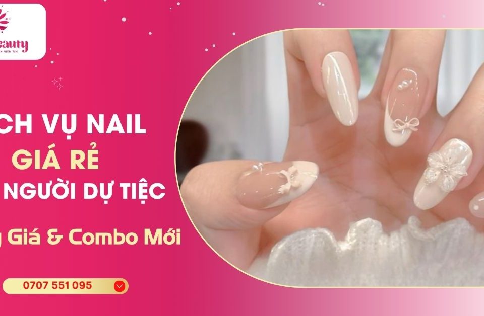 Dịch Vụ Nail Giá Rẻ Cho Người Dự Tiệc – Bảng Giá & Combo Mới