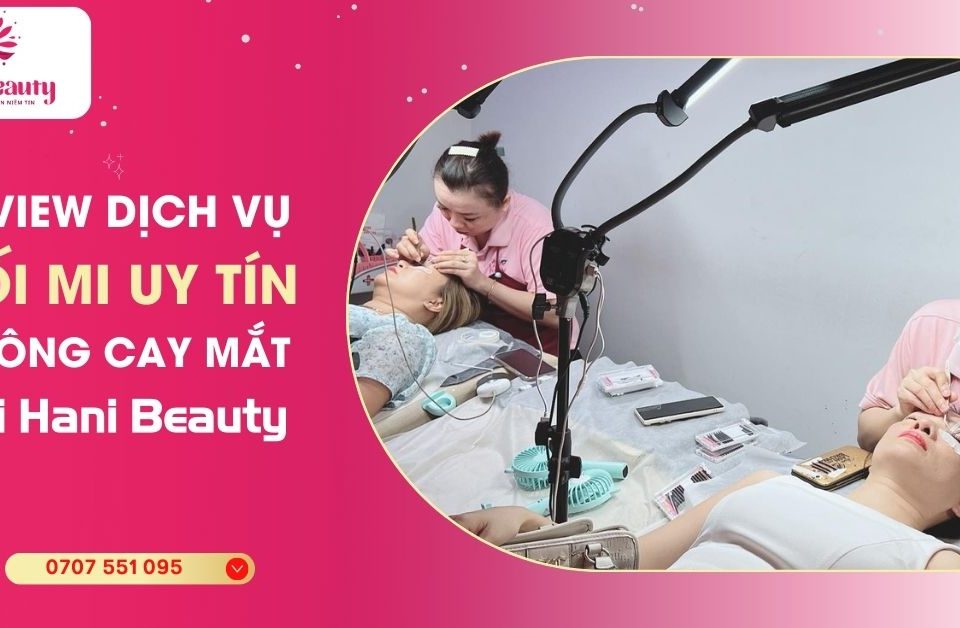 Review Dịch Vụ Nối Mi Uy Tín Không Cay Mắt Tại Hani Beauty 24 Review Dịch Vụ Nối Mi Uy Tín Không Cay Mắt Tại Hani Beauty